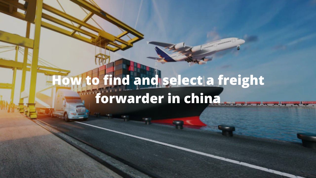 How To Find And Select A Freight Forwarder From China-2022