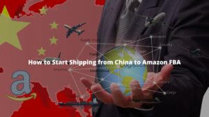 How to Start Shipping from China to Amazon FBA