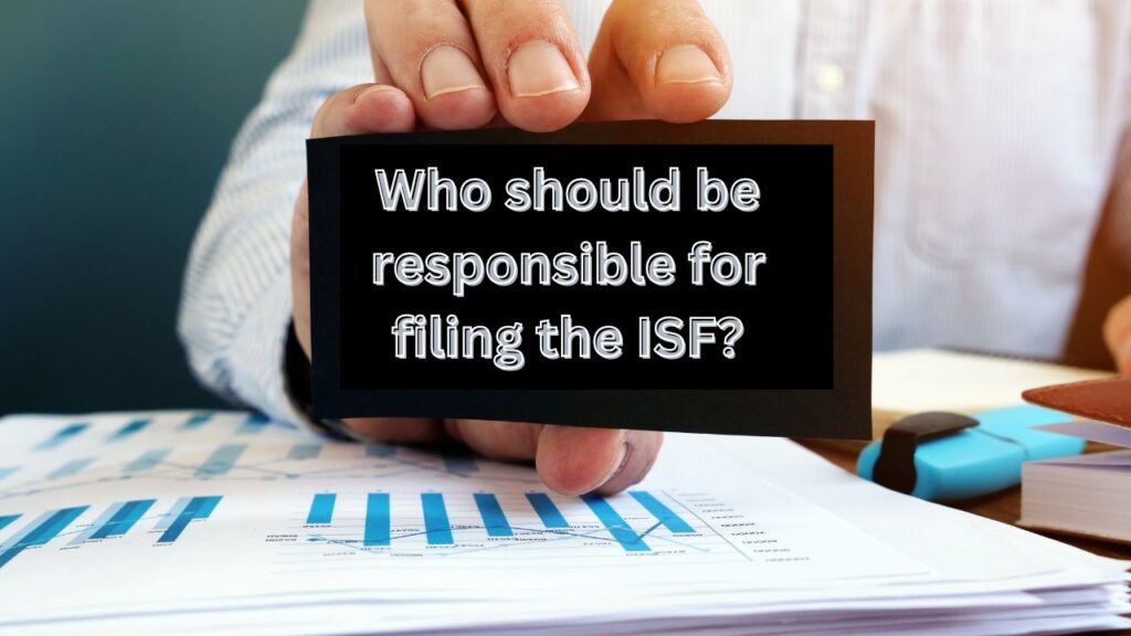 Who should be responsible for filing the ISF