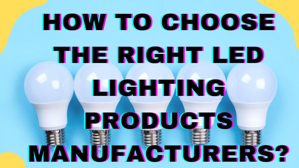 How To Choose the Right LED Lighting Products Manufacturers