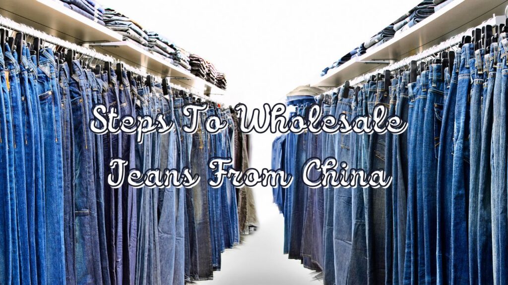 Steps To Wholesale Jeans From China