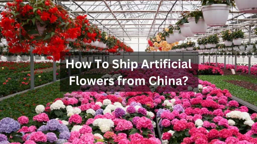 How To Ship Artificial Flowers from China